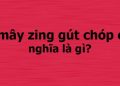 “Ờ mây zing gút chóp em” - bật mí điều thú vị phía sau hot trend mới nhất 49 Ờ mây zing gút chóp em có nghĩa là gì?