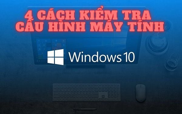 4 cách kiểm tra cấu hình máy tính, laptop cực kỳ đơn giản 9 4 cách kiểm tra cấu hình máy tính chi tiết